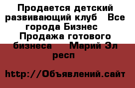 Продается детский развивающий клуб - Все города Бизнес » Продажа готового бизнеса   . Марий Эл респ.